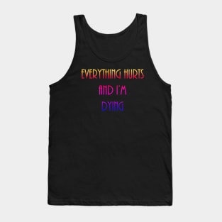 Everything Hurt and I'm Dying Tank Top